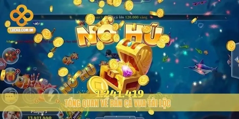 Tổng quan về Bắn Cá Vua Tài Lộc