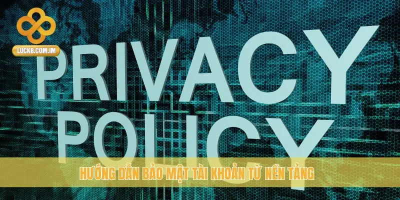 Hướng dẫn bảo mật tài khoản từ nền tảng